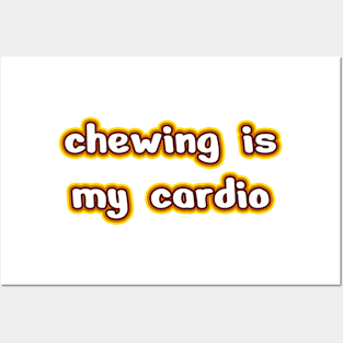 Chewing is my cardio Posters and Art